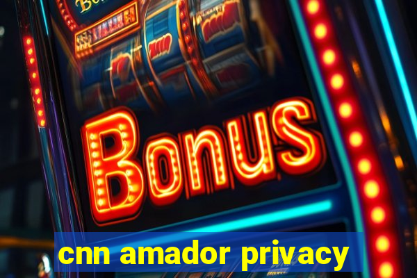 cnn amador privacy